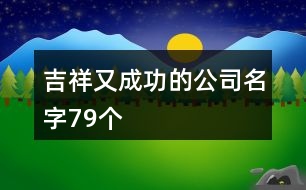 吉祥又成功的公司名字79個