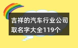 吉祥的汽車行業(yè)公司取名字大全119個(gè)