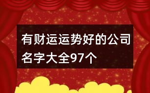 有財(cái)運(yùn)運(yùn)勢(shì)好的公司名字大全97個(gè)