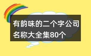 有韻味的二個字公司名稱大全集80個