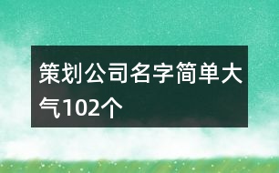 策劃公司名字簡單大氣102個(gè)