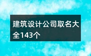 建筑設(shè)計(jì)公司取名大全143個(gè)