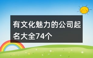 有文化魅力的公司起名大全74個