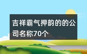 吉祥霸氣押韻的的公司名稱(chēng)70個(gè)