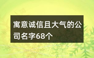 寓意誠(chéng)信且大氣的公司名字68個(gè)