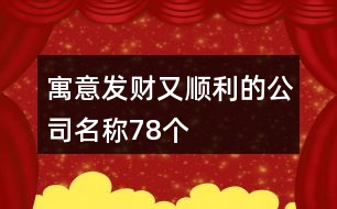 寓意發(fā)財又順利的公司名稱78個