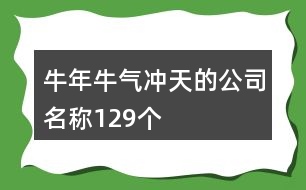 牛年牛氣沖天的公司名稱129個(gè)