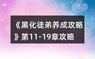 《黑化徒弟養(yǎng)成攻略》第11-19章攻略