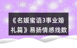 《名媛蜜語3事業(yè)婚禮篇》易揚情感線數(shù)值攻略