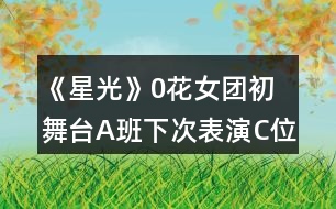 《星光》0花女團初舞臺A班下次表演C位攻略