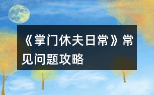 《掌門(mén)休夫日?！烦Ｒ?jiàn)問(wèn)題攻略