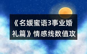 《名媛蜜語(yǔ)3事業(yè)婚禮篇》情感線(xiàn)數(shù)值攻略