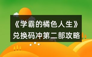 《學霸的橘色人生》兌換碼沖第二部攻略