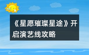 《星愿璀璨星途》開啟演藝線攻略