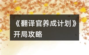 《翻譯官養(yǎng)成計劃》開局攻略