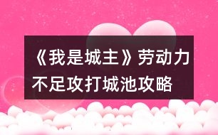 《我是城主》勞動(dòng)力不足攻打城池攻略