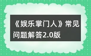 《娛樂(lè)掌門人》常見(jiàn)問(wèn)題解答2.0版