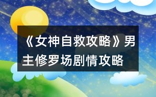 《女神自救攻略》男主修羅場劇情攻略