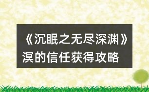 《沉眠之無(wú)盡深淵》溟的信任獲得攻略