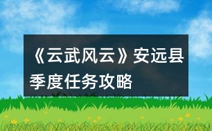 《云武風(fēng)云》安遠(yuǎn)縣季度任務(wù)攻略