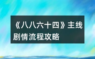 《八八六十四》主線劇情流程攻略