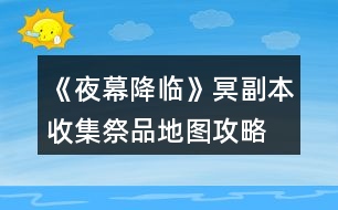 《夜幕降臨》冥副本收集祭品地圖攻略