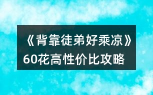 《背靠徒弟好乘涼》60花高性價(jià)比攻略