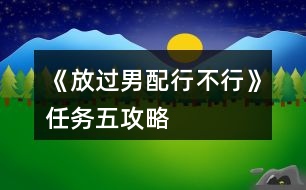 《放過男配行不行》任務(wù)五攻略