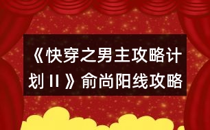 《快穿之男主攻略計(jì)劃Ⅱ》俞尚陽(yáng)線攻略