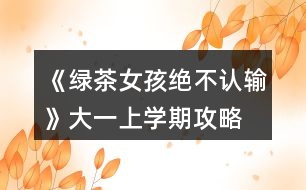 《綠茶女孩絕不認輸》大一上學期攻略