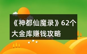 《神都仙魔錄》62個(gè)大金庫賺錢攻略