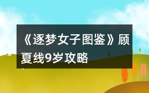 《逐夢(mèng)女子圖鑒》顧夏線9歲攻略