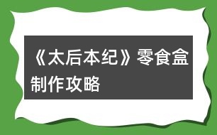 《太后本紀(jì)》零食盒制作攻略