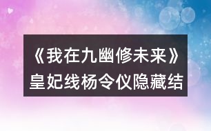 《我在九幽修未來(lái)》皇妃線楊令儀隱藏結(jié)局攻略