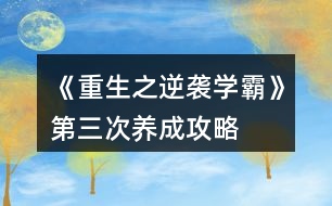 《重生之逆襲學(xué)霸》第三次養(yǎng)成攻略