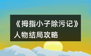 《拇指小子除污記》人物結局攻略