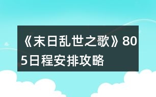 《末日亂世之歌》805日程安排攻略