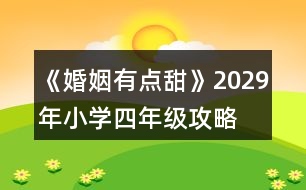 《婚姻有點(diǎn)甜》2029年（小學(xué)四年級(jí)）攻略