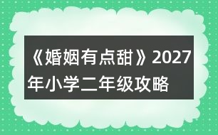 《婚姻有點(diǎn)甜》2027年（小學(xué)二年級）攻略