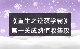 《重生之逆襲學霸》第一關成熟值收集攻略