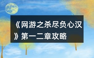 《網(wǎng)游之殺盡負(fù)心漢》第一、二章攻略