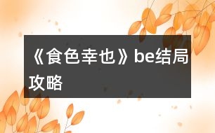 《食色幸也》be結局攻略