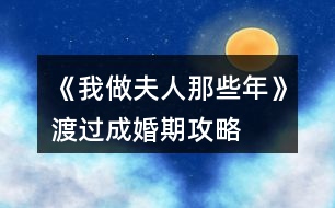 《我做夫人那些年》渡過成婚期攻略