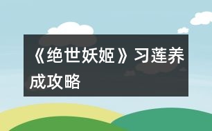 《絕世妖姬》習(xí)蓮養(yǎng)成攻略