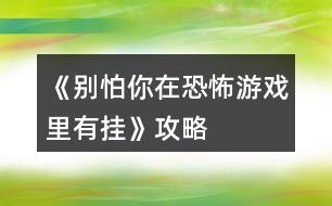 《別怕你在恐怖游戲里有掛》攻略