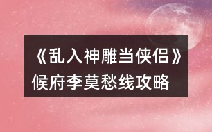 《亂入神雕當(dāng)俠侶》候府李莫愁線攻略