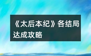 《太后本紀(jì)》各結(jié)局達(dá)成攻略