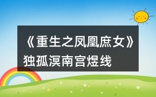 《重生之鳳凰庶女》獨(dú)孤溟、南宮煜線、赫連瑾HE攻略