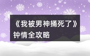 《我被男神捅死了》鐘情全攻略