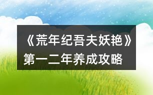 《荒年紀(jì)吾夫妖艷》第一、二年養(yǎng)成攻略